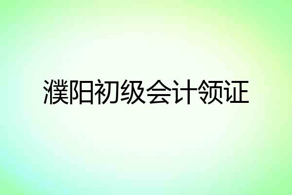 濮阳初级会计领证