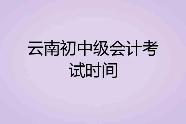 云南初中级会计考试时间