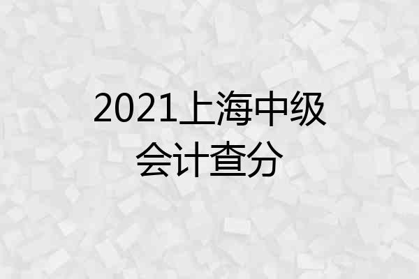 2021上海中级会计查分