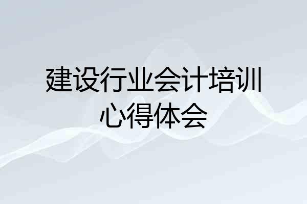 建设行业会计培训心得体会