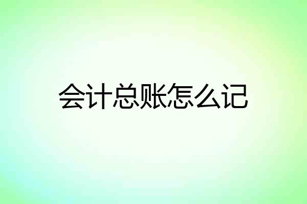 会计总账怎么记