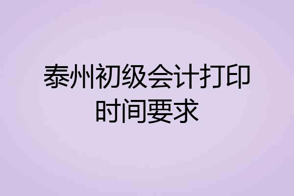 泰州初级会计打印时间要求