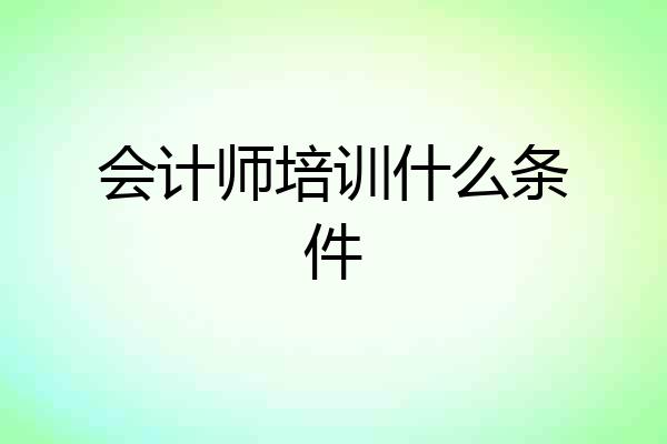 会计师培训什么条件