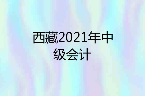 西藏2021年中级会计