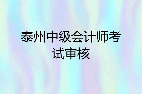 泰州中级会计师考试审核