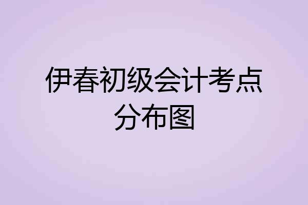 伊春初级会计考点分布图