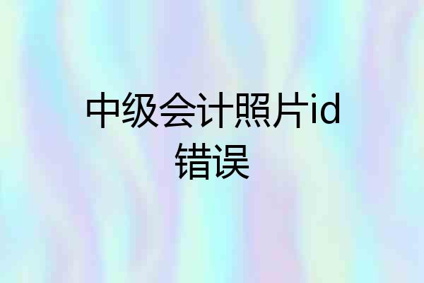 中级会计照片id错误