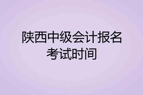 陕西中级会计报名考试时间
