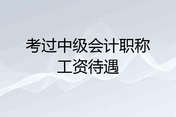 考过中级会计职称工资待遇