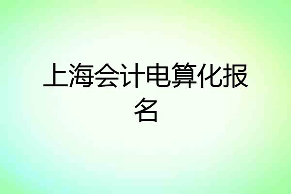 上海会计电算化报名