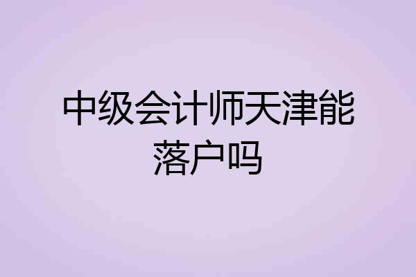 中级会计师天津能落户吗