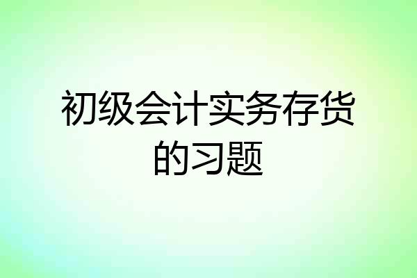 初级会计实务存货的习题