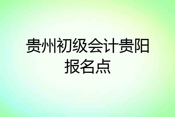 贵州初级会计贵阳报名点