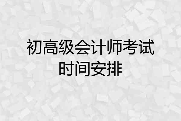 初高级会计师考试时间安排