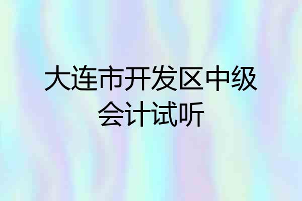 大连市开发区中级会计试听