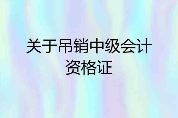 关于吊销中级会计资格证