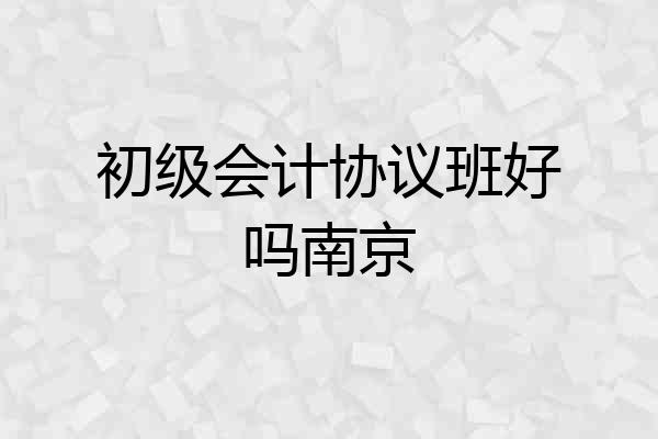 初级会计协议班好吗南京