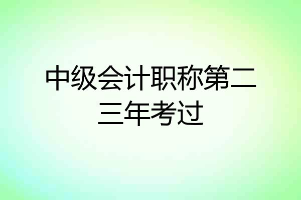 中级会计职称第二三年考过
