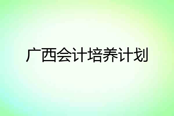 广西会计培养计划