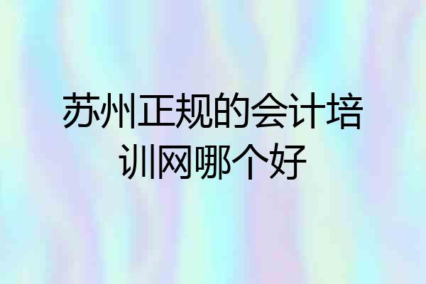 苏州正规的会计培训网哪个好