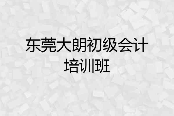 东莞大朗初级会计培训班