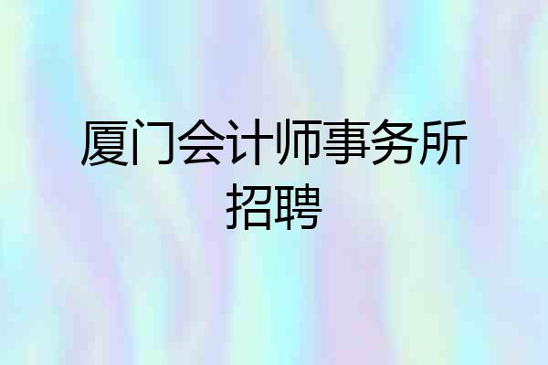 厦门会计师事务所招聘