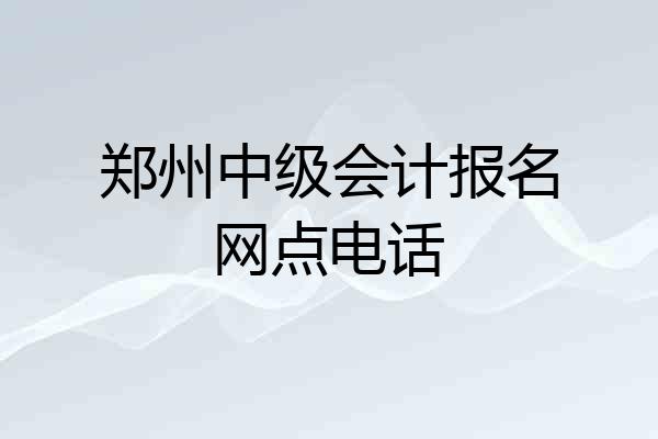 郑州中级会计报名网点电话