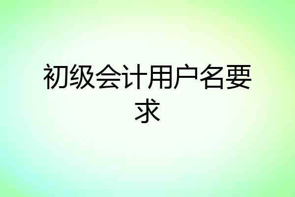 初级会计用户名要求
