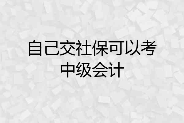 自己交社保可以考中级会计