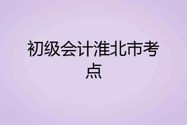 初级会计淮北市考点