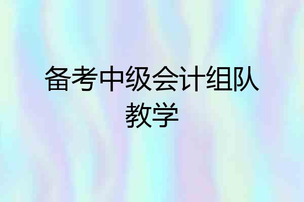 备考中级会计组队教学