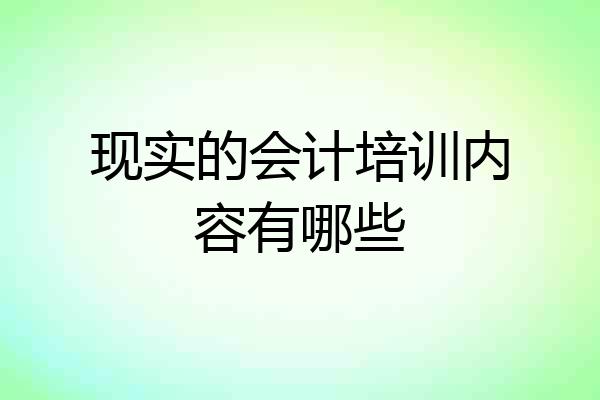 现实的会计培训内容有哪些