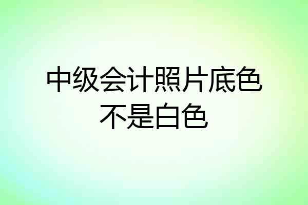 中级会计照片底色不是白色