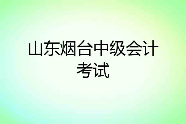 山东烟台中级会计考试