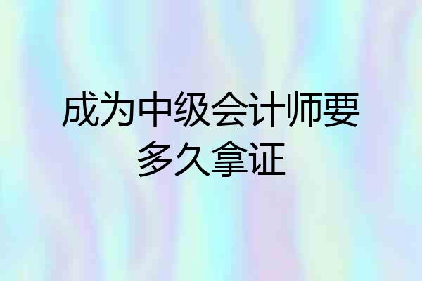 成为中级会计师要多久拿证