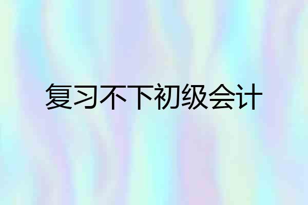 复习不下初级会计
