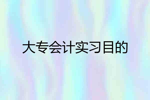 大专会计实习目的