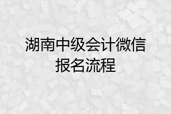 湖南中级会计微信报名流程