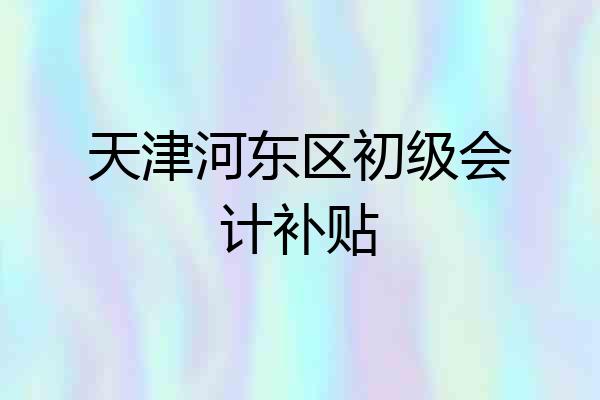 天津河东区初级会计补贴