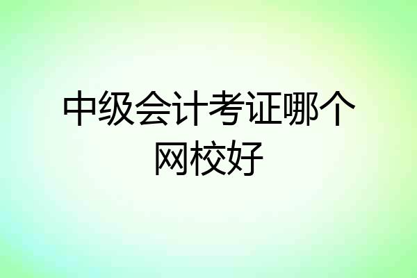 中级会计考证哪个网校好