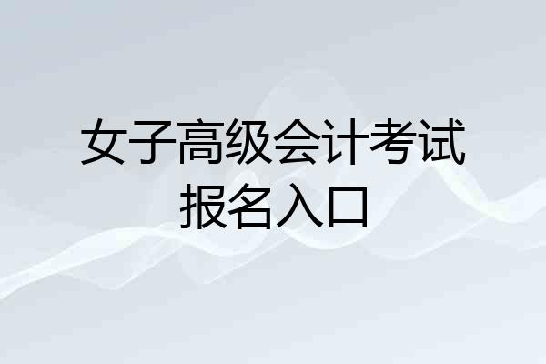 女子高级会计考试报名入口