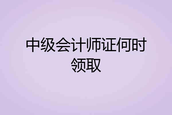 中级会计师证何时领取