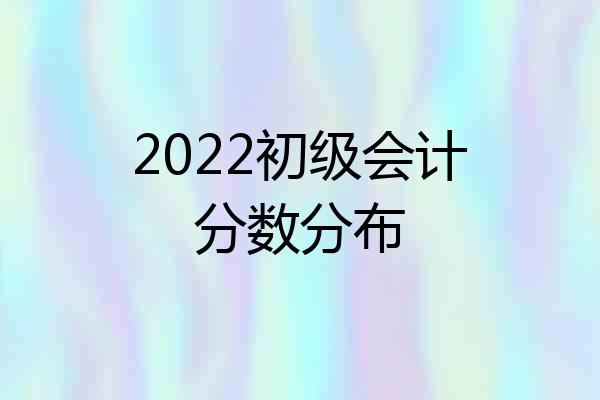 2022初级会计分数分布