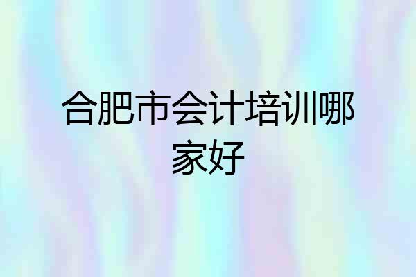 合肥市会计培训哪家好