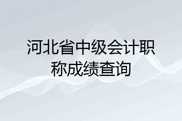 河北省中级会计职称成绩查询