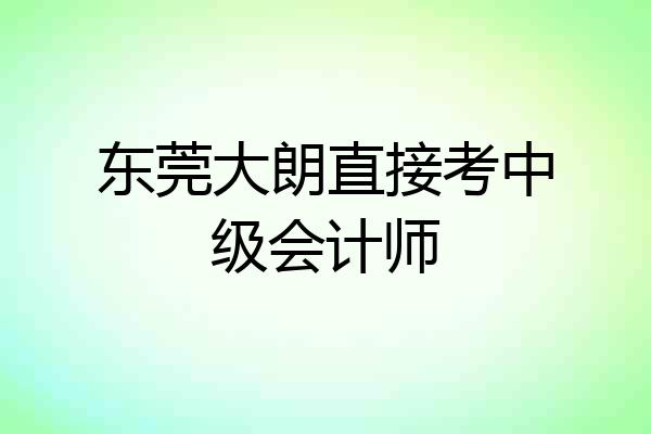 东莞大朗直接考中级会计师