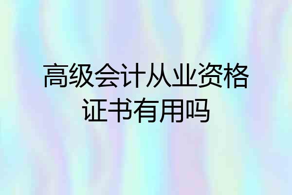 高级会计从业资格证书有用吗