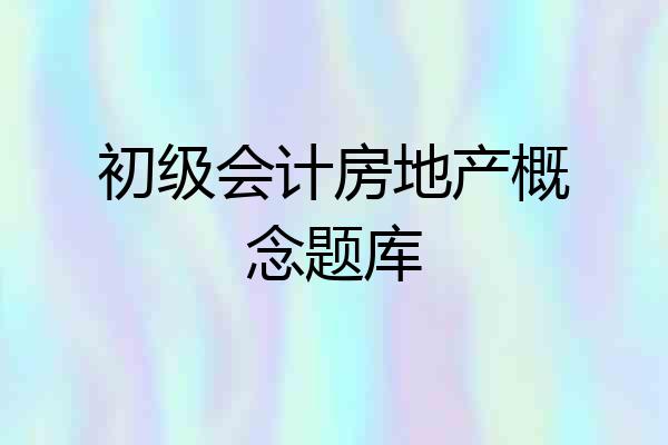 初级会计房地产概念题库