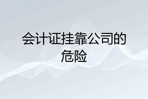 会计证挂靠公司的危险
