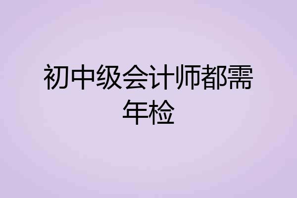 初中级会计师都需年检